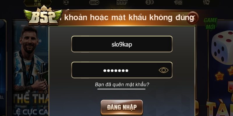 Đăng Nhập B52 Đơn Giản Trên App Và Web Kèm Cách Xử Lý 2 Lỗi điền sai tên/ mật khẩu